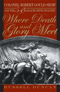 Where Death and Glory Meet: Colonel Robert Gould Shaw and the 54th Massachusetts Infantry - Paperback