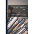 The Gospels in art; the Life of Christ, by Great Painters From Fra Angelico to Holman Hunt - Paperback