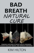 Bad Breath Natural Cure: Powerful Methods to Boost Mouth Freshness, Achieve Excellent Breath, and Improve Confidence - Paperback