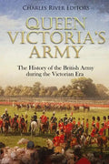 Queen Victoria's Army: The History of the British Army during the Victorian Era - Paperback