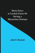 Doris Force at Locked Gates Or Saving a Mysterious Fortune - Paperback