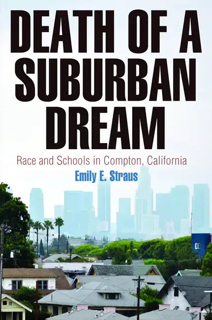 Death of a Suburban Dream: Race and Schools in Compton, California - Hardcover