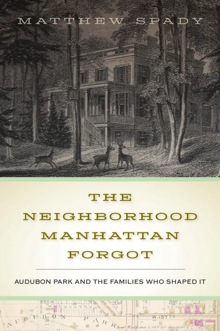 The Neighborhood Manhattan Forgot: Audubon Park and the Families Who Shaped It - Paperback