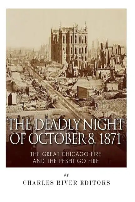 The Deadly Night of October 8, 1871: The Great Chicago Fire and the Peshtigo Fire - Paperback