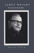 James Wright: The Poetry of a Grown Man: Constancy and Transition in the Work of James Wright - Hardcover