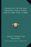 Genealogy Of The Van Wagenen Family, From 1650 To 1884, Part 1 (1884) - Paperback