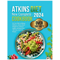 Atkins Diet New Complete Cookbook 2024: On Your Path to Lifelong Wellness, Achieve Quick Weight Loss, Enhance Health, and Savor Over 100 Tasty, Low-Ca - Paperback