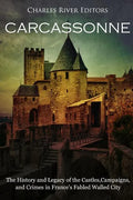 Carcassonne: The History and Legacy of the Castles, Campaigns, and Crimes in France's Fabled Walled City - Paperback