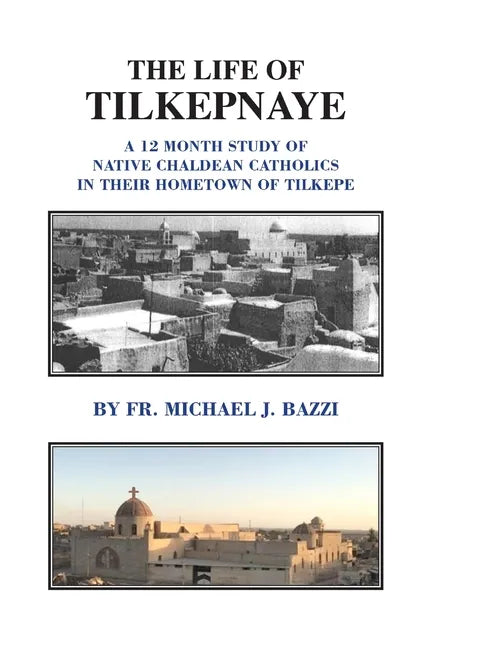 The Life of Tilkepnaye: A 12 Month Study of Native Chaldean Catholics in Their Hometown of Tilkepe - Hardcover
