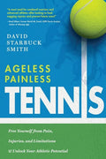 Ageless Painless Tennis: Free Yourself from Pain, Injuries, and Limitations & Unlock Your Athletic Potential - Paperback