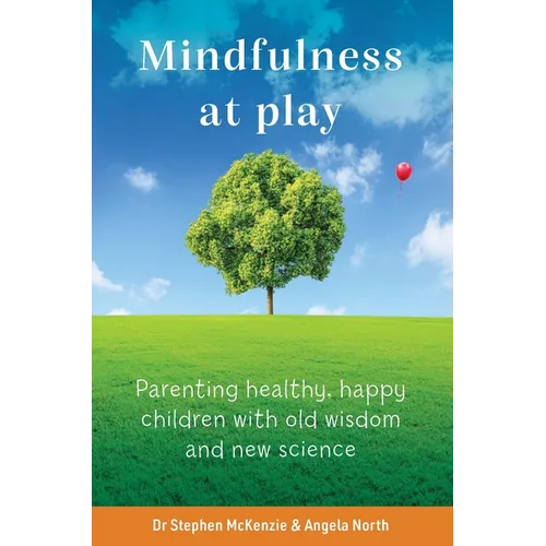 Mindfulness at Play: Parenting Healthy, Happy Children with Old Wisdom and New Science - Paperback