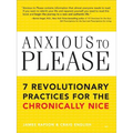 Anxious to Please: 7 Revolutionary Practices for the Chronically Nice - Paperback