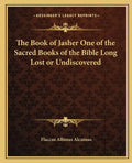 The Book of Jasher One of the Sacred Books of the Bible Long Lost or Undiscovered - Paperback