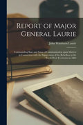 Report of Major General Laurie [microform]: Commanding Base and Lines of Communication Upon Matters in Connection With the Suppression of the Rebellio - Paperback