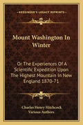 Mount Washington in Winter: Or the Experiences of a Scientific Expedition Upon the Highest Mountain in New England 1870-71 - Paperback