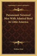 Paramount Newsreel Men with Admiral Byrd in Little America - Paperback