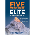 Five Obsessions of Elite Organizations: Take Your Business and Your Life to the Next Level - Hardcover