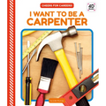 I Want to Be a Carpenter - Library Binding