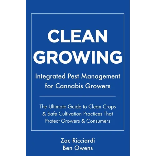 Clean Growing: Integrated Pest Management for Cannabis Growers: The Ultimate Guide to Clean Crops & Safe Cultivation Practices That P - Paperback