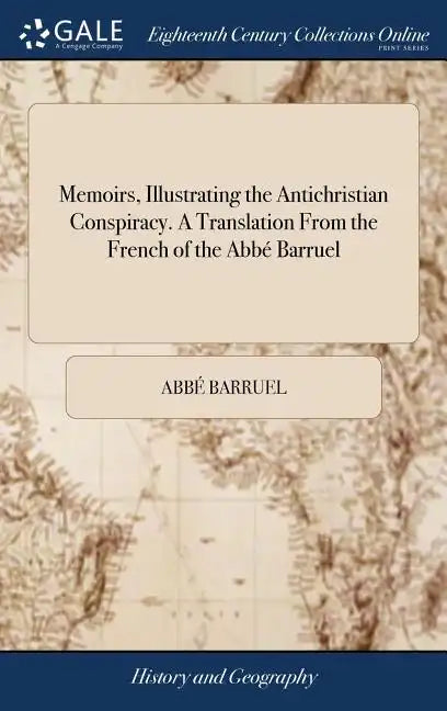 Memoirs, Illustrating the Antichristian Conspiracy. A Translation From the French of the Abbé Barruel - Hardcover
