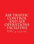 Air Traffic Control and Air Operations Facilities UFC 4-133-01: Unified Facilities Criteria UFC 4-133-01 - Paperback