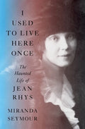 I Used to Live Here Once: The Haunted Life of Jean Rhys - Hardcover