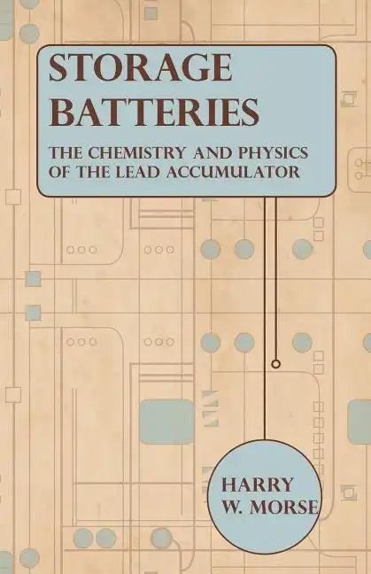 Storage Batteries - The Chemistry And Physics Of The Lead Accumulator - Paperback
