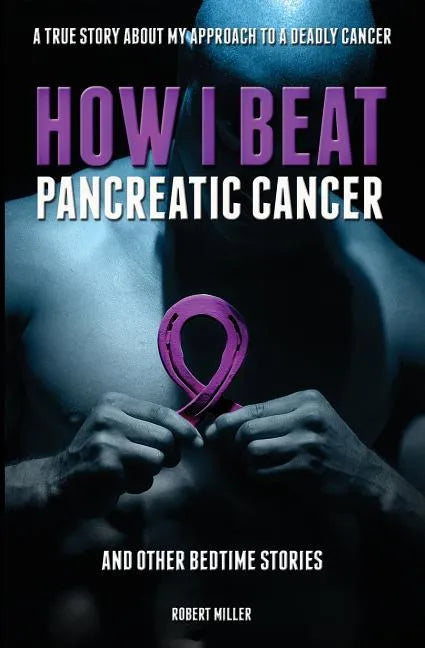 How I Beat Pancreatic Cancer: And Other Bedtime Stories! - Paperback