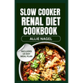 Slow Cooker Renal Diet Cookbook: Tasty Low Sodium, Low Potassium Recipes and Meal Prep to Manage CKD Stage 3 for Beginners - Paperback