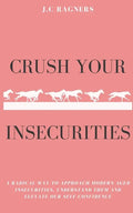 Crush your Insecurities: A radical way to approach modern-aged insecurities, understand them and elevate our self-confidence - Paperback