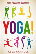 Yoga Poses For Beginners: YOGA! - 50 Beginner Yoga Poses To Start Your Journey - Paperback