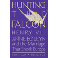 Hunting the Falcon: Henry VIII, Anne Boleyn, and the Marriage That Shook Europe - Hardcover