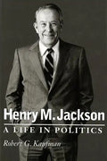 Henry M. Jackson: A Life in Politics - Paperback