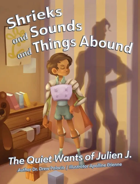 Shrieks and Sounds and Things Abound: The Quiet Wants of Julien J. - Hardcover