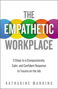 The Empathetic Workplace: 5 Steps to a Compassionate, Calm, and Confident Response to Trauma on the Job - Paperback