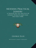 Modern Practical Joinery: A Treatise On The Practice Of Joiner's Work By Hand And Machine (1908) - Hardcover