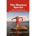 The Shaman Speaks: How to Use the Power of Shamanism to Heal Your Life Now - Hardcover