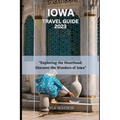 Iowa Travel Guide 2023: "Exploring the Heartland: Discover the Wonders of Iowa" - Paperback