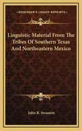 Linguistic Material from the Tribes of Southern Texas and Northeastern Mexico - Hardcover