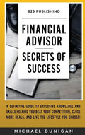 Financial Advisor Secrets of Success: A Definitive Guide to Exclusive Knowledge and Skills Helping you Beat your Competition, Close More Deals, and Li - Hardcover