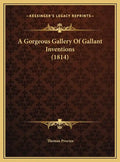 A Gorgeous Gallery Of Gallant Inventions (1814) - Hardcover