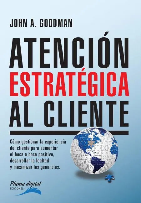 Atencion Estrategica al Cliente: Cómo gestionar la experiencia del cliente para aumentar el boca a boca positivo, desarrollar la lealtad y maximizar l - Paperback
