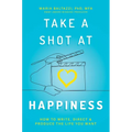 Take a Shot at Happiness: How to Write, Direct & Produce the Life You Want - Paperback