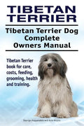 Tibetan Terrier. Tibetan Terrier Dog Complete Owners Manual. Tibetan Terrier book for care, costs, feeding, grooming, health and training. - Paperback
