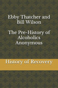 Ebby Thatcher and Bill Wilson The Pre-History of Alcoholics Anonymous - Paperback