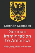 German Immigration to America: When, Why, How, and Where - Paperback