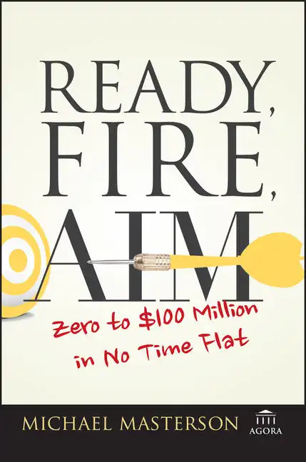 Ready, Fire, Aim: Zero to $100 Million in No Time Flat - Paperback