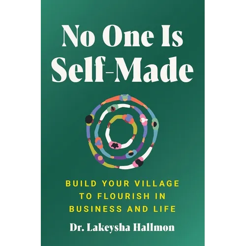 No One Is Self-Made: Build Your Village to Flourish in Business and Life - Hardcover