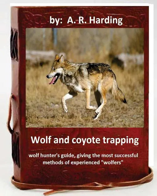 Wolf and Coyote Trapping.Guide, giving the most successful methods of experience - Paperback