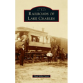 Railroads of Lake Charles - Hardcover